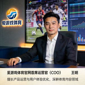 爱游戏体育官网首席运营官（COO）王明先生 - 擅长产品运营与用户体验优化，深耕体育内容领域