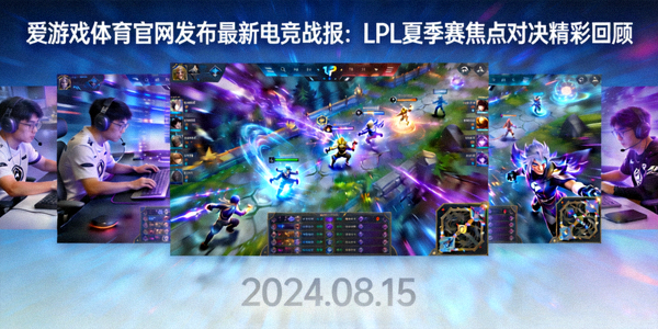 爱游戏体育官网发布最新电竞战报：LPL夏季赛焦点对决精彩回顾，团战瞬间截图